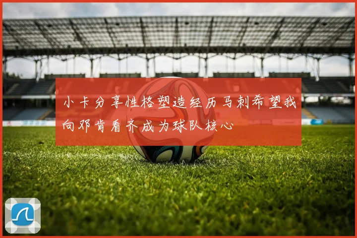 小卡分享性格塑造经历马刺希望我向邓肯看齐成为球队核心